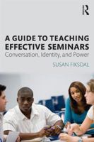 A Guide to Teaching Effective Seminars: Conversation, Identity, and Power 0415839904 Book Cover