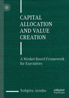 Capital Allocation and Value Creation: A Market-Based Framework for Executives 3031470508 Book Cover
