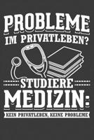 Probleme im Privatleben? Studiere Medizin: Kein Privatleben, keine Probleme!: Liniertes DinA 5 Notizbuch f�r die, die medizinische Berufe aus�ben und f�r �rzte, Mediziner, Doktor Notizheft 1079966870 Book Cover