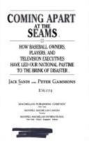 Coming Apart at the Seams: How Baseball Owners, Players, and Television Executives Have Led Our National Pastime to the Brink of Disaster 0025424114 Book Cover