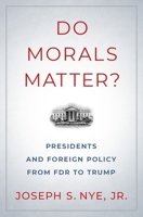 Do Morals Matter?: Presidents and Foreign Policy from FDR to Trump 0190935960 Book Cover