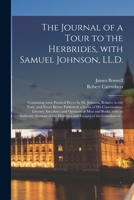 The Journal of a Tour to the Herbrides, With Samuel Johnson, LL.D.; Containing Some Poetical Pieces by Dr. Johnson, Relative to the Tour, and Never Be 1015041736 Book Cover