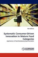 Systematic Consumer-Driven Innovation in Mature Food Categories: Applications of Rule Developing Experimentation 3838387686 Book Cover