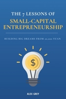 The 7 Lessons of Small-Capital Entrepreneurship: Building Big Dreams from 20,000 Yuan B0FR41SYYK Book Cover