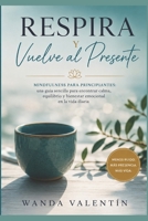 Respira y Vuelve al Presente: Mindfulness para principiantes: una guía sencilla para encontrar calma, equilibrio y bienestar emocional en la vida diaria (Spanish Edition) B0H1WJTZ97 Book Cover