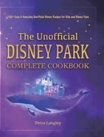 The Unofficial Disney Park Complete Cookbook: 100+ Easy & Amazing Unofficial Disney Recipes for Kids and Disney Fans 1801219753 Book Cover