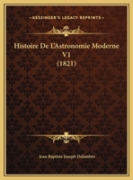 Histoire de l'Astronomie Moderne. Tome 1 1167734432 Book Cover