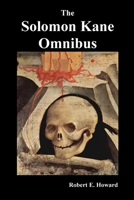 The Solomon Kane Omnibus: Skulls in the Stars, the Footfalls Within, the Moon of Skulls, the Hills of the Dead, Wings in the Night, Rattle of Bo 1789431921 Book Cover