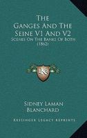 The Ganges And The Seine V1 And V2: Scenes On The Banks Of Both 1165134993 Book Cover