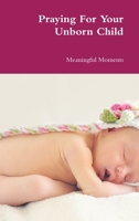 Praying For Your Unborn Child 0359203760 Book Cover