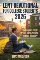 Lent Devotional for College Students 2026: Walking With Christ Through Stress, Studies and Self-Discovery B0GMZJJ934 Book Cover