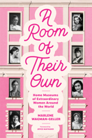 A Room of Their Own: Home Museums of Extraordinary Women Around the World 1684815223 Book Cover