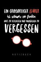 Ein Grossartiger Lehrer Ist Schwer Zu Finden, Hart Zu Verlassen Und Unm�glich Zu Vergessen Notizbuch: A5 Notizbuch kariert als Geschenk f�r Lehrer - Abschiedsgeschenk f�r Erzieher und Erzieherinnen -  1080302638 Book Cover