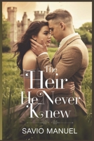 The Heir He Never Knew: Lost Love, Hidden Truths, and a Second Chance B0DZD4WJ3B Book Cover