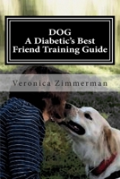 DOG A Diabetic's Best Friend Training Guide: Train Your Own Diabetic and Glycemic Alert Dog 1483922537 Book Cover