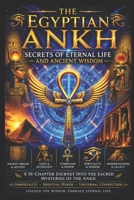 The Egyptian Ankh: Secrets of Eternal Life and Ancient Wisdom B0DR976BBJ Book Cover