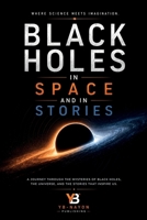 Black Holes in Space and in Stories: Real Black Hole Science and the Stories That Shaped It: From Dark Stars and Science Fiction to Interstellar, the ... and the Scientists Who Changed Everything B0H7N13WKV Book Cover
