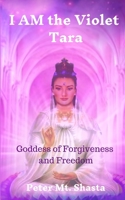 I AM the Violet Tara : Goddess of Forgiveness and Freedom 0998414395 Book Cover