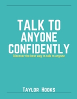 Talk to Anyone Confidently: Discover the best way to talk to anyone B0B9W4G69P Book Cover