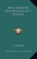 Ante-Mortem Depositions Of P. Petroff 0548487537 Book Cover