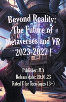 Beyond Reality: The Future of Metaverses and VR 2023-2027 ! B0BT93SPH6 Book Cover