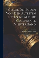 Gesch. Der Juden von den Ältesten Zeiten bis auf die Gegenwart, vierter Band 1022383728 Book Cover