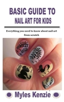 BASIC GUIDE TO NAIL ART FOR KIDS: Everything you need to know about nail art from scratch B09KN4JQ9F Book Cover