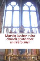 Martin Luther: the church protester and reformer 1523613475 Book Cover