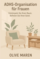 ADHS-Organisation für Frauen: Entrümpeln Sie Ihren Raum. Befreien Sie Ihren Geist. (German Edition) B0FMS3KQ64 Book Cover