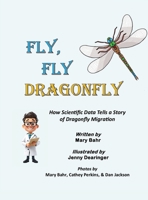 Fly Fly Dragonfly : How Scientific Data Tells a Story of Dragonfly Migration 1946785911 Book Cover