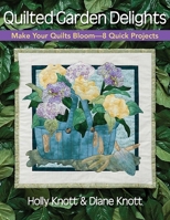 Quilted Garden Delights: Make your Quilts Bloom-- 8 Quick Projects 1571204482 Book Cover