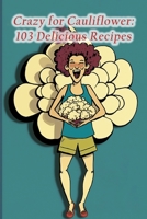 Crazy for Cauliflower: 103 Delicious Recipes B0CC4CP2F6 Book Cover