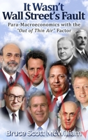 It Wasn't Wall Street's Fault: Para-Macroeconomics with the "Out of Thin Air" Factor 1645301370 Book Cover