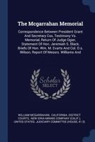 The McGarrahan Memorial: Correspondence Between President Grant and Secretary Cox, Testimony vs. Memorial, Return of Judge Ogier, Statement of Hon. Jeremiah S. Black, Briefs of Hon. Wm. M. Evarts and  1377124231 Book Cover