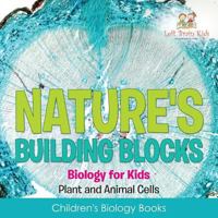 Nature's Building Blocks - Biology for Kids (Plant and Animal Cells) - Children's Biology Books 1683766067 Book Cover