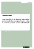 How to define the structure of relationship and action in the concept of human being in Germany and Peru - a cross-cultural study 3638703088 Book Cover