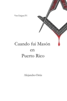 Cuando fui Masón en Puerto Rico: Las memorias que me llevaron a dejar la institución que algún día admiré (2005 – 2013) 1733732306 Book Cover