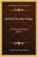 Behind The Blue Ridge: A Homely Narrative 046971669X Book Cover