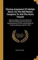 Closing Argument of Adolph Sutro, on the Bill Before Congress to Aid the Sutro Tunnel B0BNLX4VP1 Book Cover