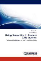 Using Semantics to Process Xml Queries 3846583499 Book Cover