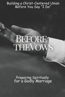 Before the Vows: Preparing Spiritually for a Godly Marriage: Building a Christ-Centered Union Before You Say “I Do” (God at the Center: How Couples ... Strong, Faith-Filled and Christ-Led Marriage) B0GV9FJYKT Book Cover