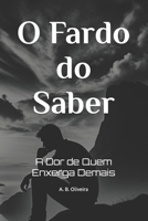 O Fardo do Saber: A Dor de Quem Enxerga Demais (Portuguese Edition) B0F5HCH2Y3 Book Cover