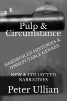 Pulp & Circumstance: Hardboiled Histories & Disreputable Genres: New and Collected Narratives 1735247618 Book Cover