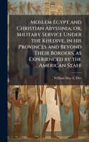 Moslem Egypt and Christian Abyssinia; or, Military Service Under the Khedive, in his Provinces and Beyond Their Borders, as Experienced by the American Staff 1024282708 Book Cover