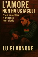 L'AMORE NON HA OSTACOLI: VIVERE E ACCETTARSI IN UN MONDO PIENO DI ODIO (Italian Edition) B0FQ2V4J6Q Book Cover
