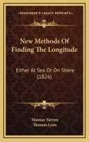 New Methods Of Finding The Longitude: Either At Sea Or On Shore 1437033334 Book Cover