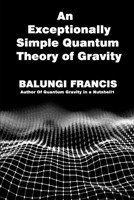 An Exceptionally Simple Quantum Theory of Gravity: Quatum Gravity in a Nutshell 1521543054 Book Cover