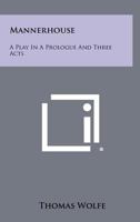 Mannerhouse, a Play in a Proloque and Three Acts / By Thomas Wolfe 1258325233 Book Cover