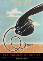 Technology of Empire: Telecommunications and Japanese Imperialism, 1930-1945 0674010914 Book Cover