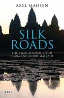Silk Roads: The Asian Adventures of Clara and Andre Malraux 1848851901 Book Cover